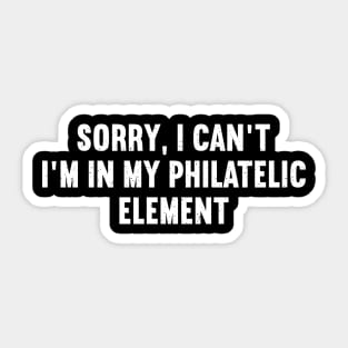 Sorry, I Can't. I'm in My Philatelic Element Sticker